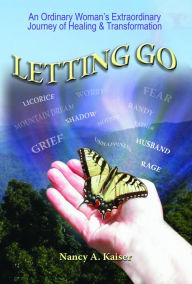 Title: Letting Go: An Ordinary Woman's Extraordinary Journey of Healing & Transformation, Author: Nancy A Kaiser