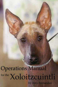 Title: Operations Manual for the Xoloitzcuintli (2012 Edition), Author: Amy Fernandez