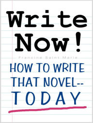 Title: WRITE NOW! (How To Write That Novel--Today), Author: Francine Saint Marie