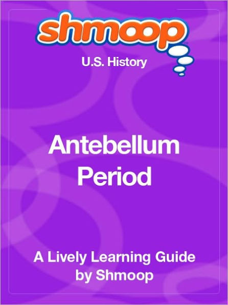 Antebellum Period - Shmoop US History Guide