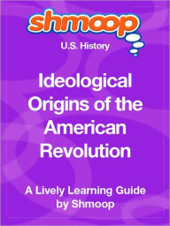 Title: Ideological Origins of the American Revolution - Shmoop US History Guide, Author: Shmoop