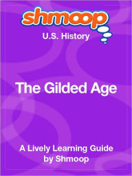 Title: The Gilded Age - Shmoop US History Guide, Author: Shmoop