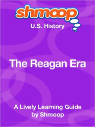 Title: The Reagan Era - Shmoop US History Guide, Author: Shmoop