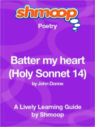 Title: Batter my heart (Holy Sonnet 14) - Shmoop Poetry Guide, Author: Shmoop
