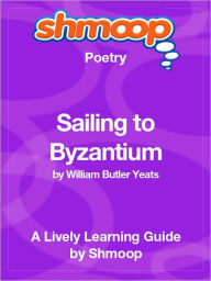 Title: Sailing to Byzantium - Shmoop Poetry Guide, Author: Shmoop