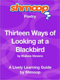 Title: Thirteen Ways of Looking at a Blackbird - Shmoop Poetry Guide, Author: Shmoop