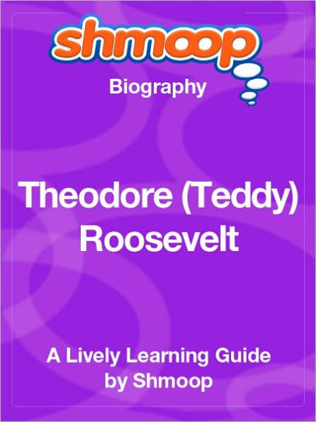 Theodore ''Teddy'' Roosevelt - Shmoop Biography