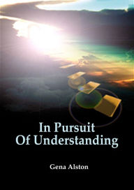 Title: In Pursuit Of Understanding: Life Healing, Author: Gena Alston