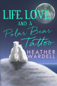 Title: Life, Love, and a Polar Bear Tattoo (Toronto Series #1), Author: Heather Wardell