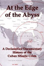 At the Edge of the Abyss: A Declassified Documentary History of the Cuban Missile Crisis