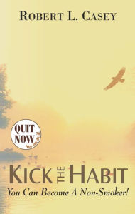 Title: Kick the Habit: You Can Become A Non-Smoker!, Author: Robert L. Casey