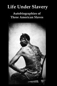 Life Under Slavery: Autobiographies of Three American Slaves