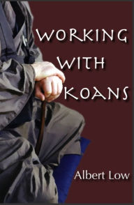 Title: Working with Zen Koans, Author: Albert Low