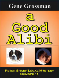 Title: A Good Alibi: Peter Sharp Legal Mystery # 11, Author: Gene Grossman