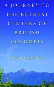 Title: A Journey to the Retreat Centers of British Columbia, Author: Derek Cameron