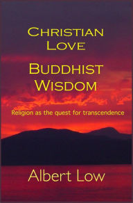 Title: Christian Love Buddhist Wisdom, Author: Albert Low