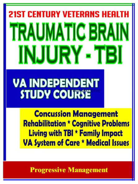 21st Century Veterans Health: Traumatic Brain Injury (TBI) VA Independent Study Course and Additional Material - Cognitive Problems, Living with TBI, Family Impact, Treatment