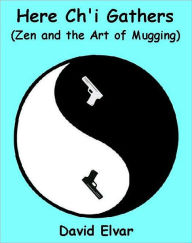 Title: Here Ch'i Gathers - Zen and the Art of Mugging (Interludes), Author: David Elvar