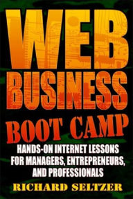 Title: Web Business Bootcamp, Hands-on Internet Lessons for Manager, Entrepreneurs, and Professionals, Author: Richard Seltzer