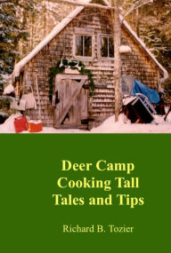 Title: Deer Camp Cooking Tall Tales and Tips, Author: Richard B. Tozier