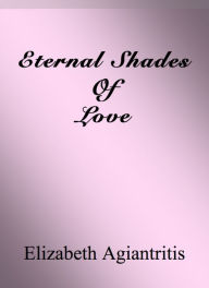 Title: Eternal Shades Of Love, Author: Elizabeth Agiantritis