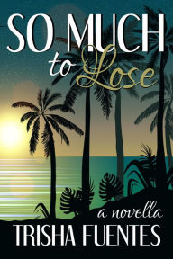 Title: So Much To Lose, Author: Trisha Fuentes