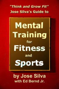 Title: Jose Silva Guide to Mental Training for Fitness and Sports: Think and Grow Fit, Author: Jose Silva