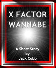Title: X Factor Wannabe, Author: Jack Cobb