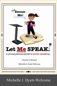 Title: The Excuse Me! Let Me Speak...A Young Person's Guide to Public Speaking Teacher's Manual eBook, Author: Michelle J. Dyett-Welcome