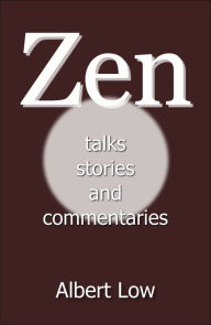 Title: Zen: Talks, Stories and Commentaries, Author: Albert Low