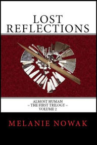 Title: Lost Reflections: Volume 2 of Almost Human ~ The First Trilogy, Author: Melanie Nowak