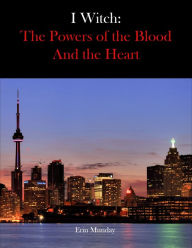 Title: I Witch: The Powers of the Blood and the Heart, Author: Erin Munday