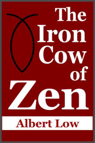 Title: The Iron Cow of Zen, Author: Albert Low