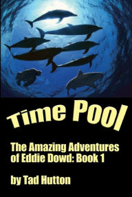 Title: Time Pool: The Amazing Adventures of Eddie Dowd (Book I of a Trilogy), Author: Tad Hutton