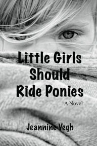 Title: Little Girls Should Ride Ponies, Author: Jeannine Vegh