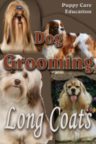 Title: Dog Grooming: Long Coats: For Pet Owners, Author: Puppy Care Education