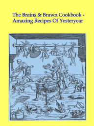 Title: The Brains & Brawn Cookbook - Amazing Recipes Of Yesteryear, Author: Nigel Woodhead