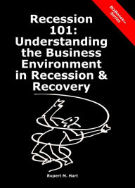 Title: Recession 101: Understanding the Business Environment in Recession & Recovery, Author: Rupert Hart