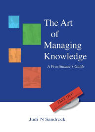 Title: The Art of Managing Knowledge: a Practitioner's Guide, Author: Judi Sandrock