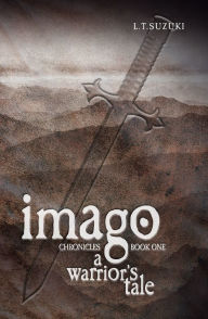 Title: Imago Chronicles: Book One, A Warrior's Tale, Author: L.T. Suzuki