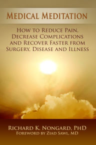 Title: Medical Meditation: How to Reduce Pain, Decrease Complications and Recover Faster from Surgery, Disease and Illness, Author: Richard Nongard
