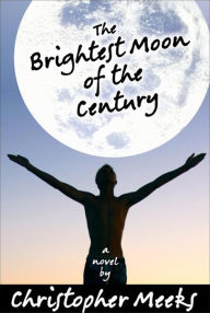 Title: The Brightest Moon of the Century, Author: Christopher Meeks