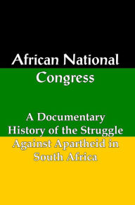 Title: African National Congress: A Documentary History of the Struggle Against Apartheid in South Africa, Author: Lenny Flank