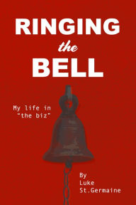 Title: Ringing the Bell: My Life in the Biz, Author: Luke St Germaine