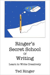 Title: Ringer's Secret School of Writing: Learn to Write Creatively, Author: Ted Ringer
