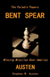 Title: Bent Spear: Missing Missiles Over America, Author: Stephen Austen