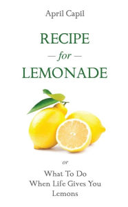 Title: Recipe For Lemonade, Author: April Capil