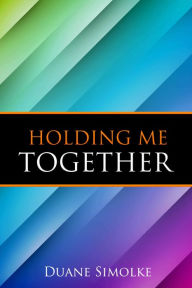 Title: Holding Me Together: Essays and Poems, Author: Duane Simolke