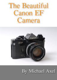 Title: The Beautiful Canon EF Camera, Author: Michael Axel