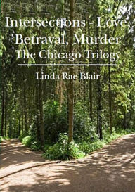 Title: Intersections ~ Love, Betrayal, Murder (The Chicago Trilogy), Author: Linda Rae Blair